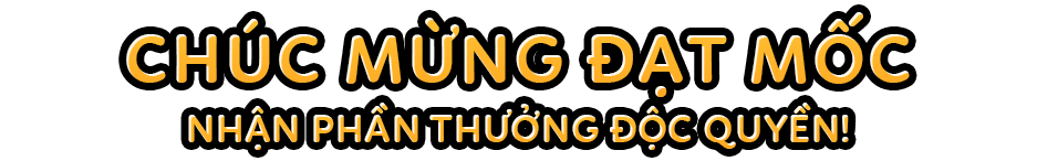 Chúc mừng đạt mốc nhận phần thưởng độc quyền